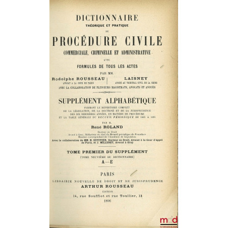 DICTIONNAIRE THÉORIQUE ET PRATIQUE DE PROCÉDURE CIVILE, COMMERCIALE, CRIMINELLE ET ADMINISTRATIVE AVEC FORMULES DE TOUS LES A...