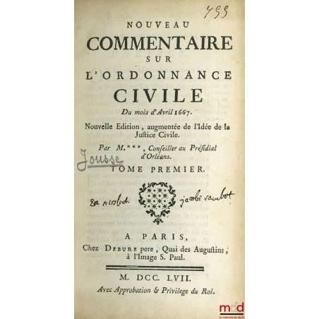 NOUVEAU COMMENTAIRE SUR L’ORDONNANCE CIVILE DU MOIS D’AVRIL 1667, Nouvelle éd. augmentée de l’Idée de la Justice Civile