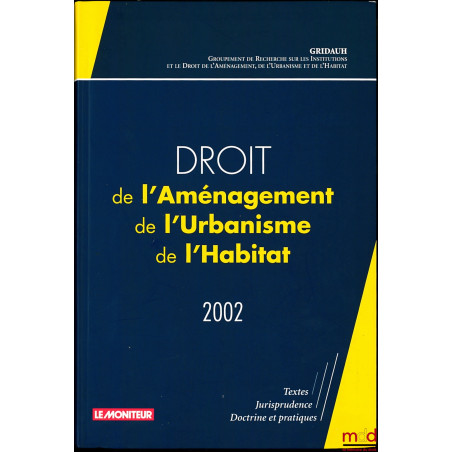 DROIT DE L’AMÉNAGEMENT DE L’URBANISME ET DE L’HABITAT 2002 par le GRIDAUH