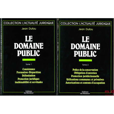 LE DOMAINE PUBLIC, t. I : Consistance - Formation-Disparition - Délimitation - Protection juridique : inaliénabilité et servi...