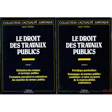 LE DROIT DES TRAVAUX PUBLICS, t. I : Définition des travaux et ouvrages publiques - Formation, exécution et contentieux des m...