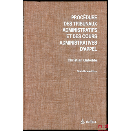PROCÉDURE DES TRIBUNAUX ADMINISTRATIFS ET DES COURS ADMINISTRATIVES D’APPEL, 4ème éd.
