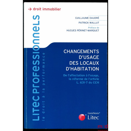 CHANGEMENTS D’USAGE DES LOCAUX D’HABITATION, De l’affectation à l’usage, la réforme de l’article L.632-7 du CCH, Préface de H...