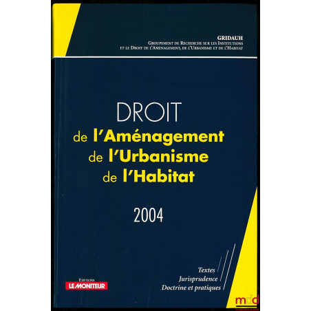 DROIT DE L’AMÉNAGEMENT DE L’URBANISME ET DE L’HABITAT 2004 par le GRIDAUH