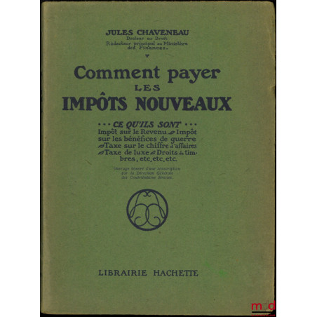 COMMENT PAYER LES IMPÔTS NOUVEAUX, ce qu?ils sont : Impôt sur le Revenu - Impôt sur les bénéfices de guerre - Taxe sur le chi...
