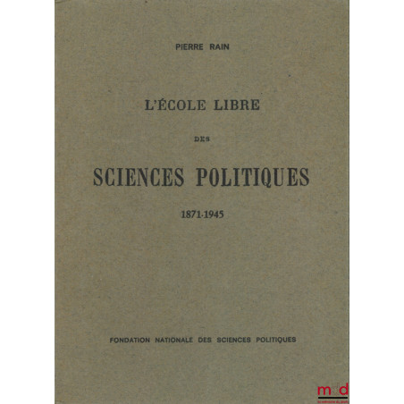 Pierre RAIN, L?ÉCOLE LIBRE DES SCIENCES POLITIQUES 1871-1945 suivi de ;Jacques CHAPSAL, l?ÉCOLE ET LA GUERRE, La Transformat...