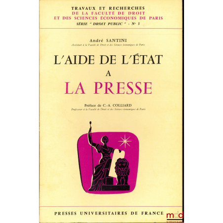 L’AIDE DE L’ÉTAT À LA PRESSE, Préface de Claude-Albert Colliard, coll. Travaux et recherches de la faculté de droit et des Sc...