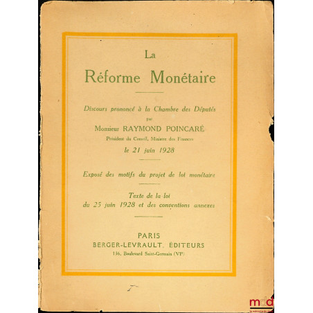 LA RÉFORME MONÉTAIRE. Exposé des motifs du projet de loi monétaire (Texte de la loi du 25 juin 1928 et des conventions annexe...