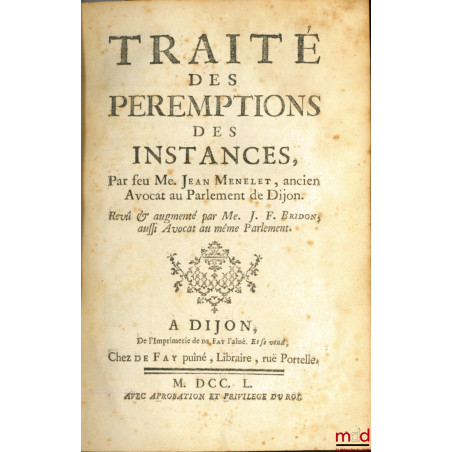 TRAITÉ DES PÉREMPTIONS DES INSTANCES, Revû & augmenté par Me. J. F. Bridon