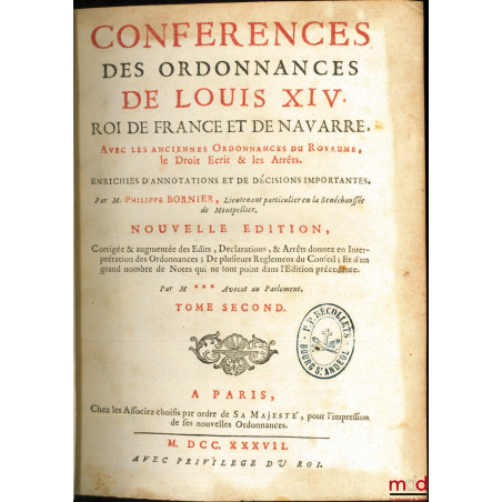 CONFÉRENCES DES ORDONNANCES DE LOUIS XIV, Roy de France et de Navarre, avec les anciennes ordonnances du Royaume, le Droit Éc...