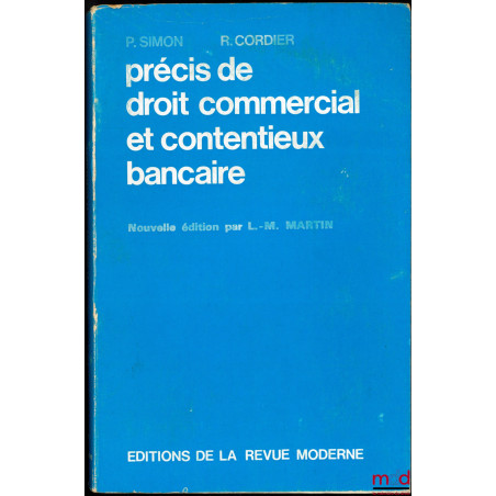 PRÉCIS DE DROIT COMMERCIAL ET CONTENTIEUX BANCAIRE, Nouvelle éd. par Lucien M. MARTIN