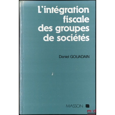 L’INTÉGRATION FISCALE DES GROUPES DE SOCIÉTÉS, Loi n° 87-1060 du 30 décembre 1987, coll. Gestion pratique de l’entreprise