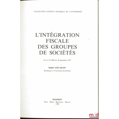 L’INTÉGRATION FISCALE DES GROUPES DE SOCIÉTÉS, Loi n° 87-1060 du 30 décembre 1987, coll. Gestion pratique de l’entreprise