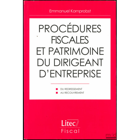 PROCÉDURES FISCALES ET PATRIMOINE DU DIRIGEANT D’ENTREPRISE, Du redressement au recouvrement