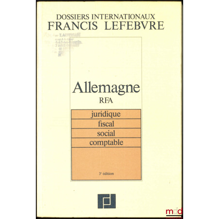 ALLEMAGNE (RFA), Juridique - Fiscal - Social - Comptable, 3ème éd., coll. Dossiers internationaux Francis Lefebvre