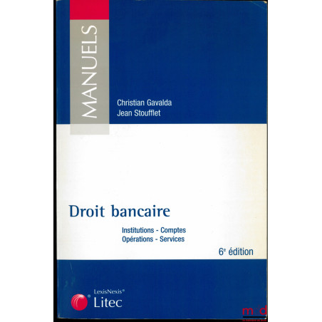 DROIT BANCAIRE : INSTITUTIONS - COMPTES - OPÉRATIONS - SERVICES, 6ème éd.