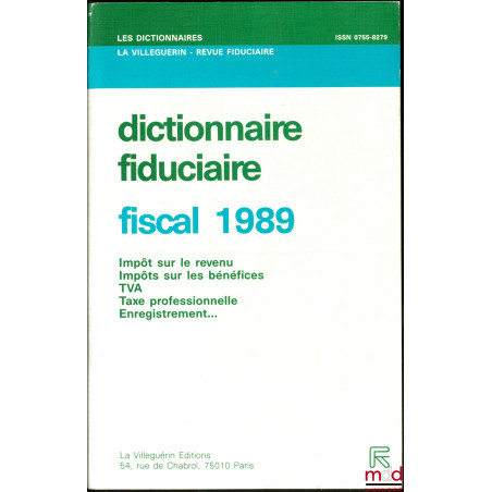 DICTIONNAIRE FIDUCIAIRE - FISCAL 1989 : Impôts sur le revenu - Impôts sur les bénéfices - TVA - Taxe professionnelle - Enregi...