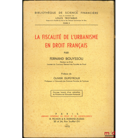 LA FISCALITÉ DE L’URBANISME EN DROIT FRANÇAIS, Préface de Olivier Dupeyroux, Bibl. de sc. financière, t. X