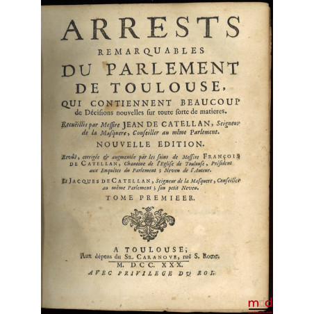 ARRESTS REMARQUABLES DU PARLEMENT DE TOULOUSE, QUI CONTIENNENT BEAUCOUP DE DÉCISIONS NOUVELLES SUR TOUTE SORTE DE MATIÈRES, r...