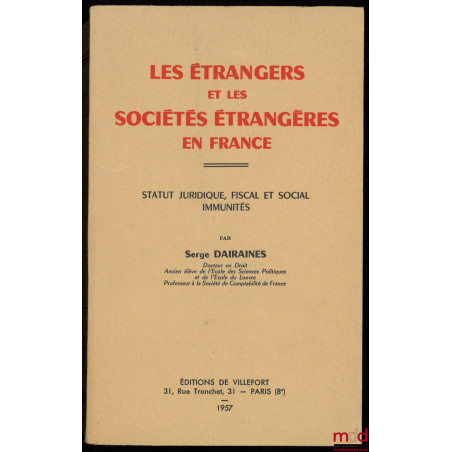 LES ÉTRANGERS ET LES SOCIÉTÉS ÉTRANGÈRES EN FRANCE, STATUT JURIDIQUE, FISCAL ET SOCIAL, IMMUNITÉS