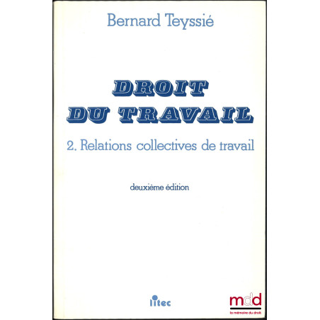 DROIT DU TRAVAIL, 1. Relations individuelles de travail, 2. Relations collectives de travail, 2e éd.