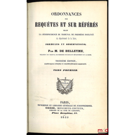 ORDONNANCES SUR REQUÊTES ET SUR RÉFÉRÉS SELON LA JURISPRUDENCE DU TRIBUNAL DE PREMIÈRE INSTANCE DU DÉPARTEMENT DE LA SEINE, F...