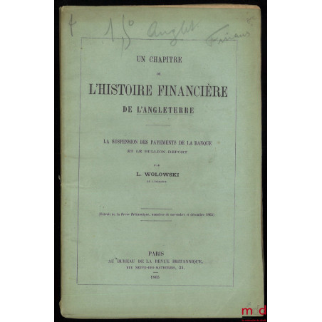 UN CHAPITRE DE L?HISTOIRE FINANCIÈRE DE L?ANGLETERRE, LA SUSPENSION DES PAYEMENTS DE LA BANQUE ET LE BULLION-REPORT, extrait ...