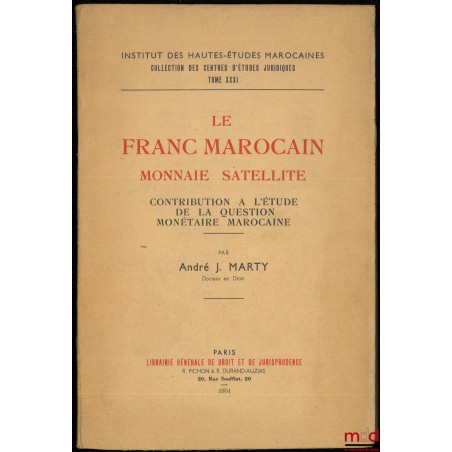 LE FRANC MAROCAIN, MONNAIE SATELLITE, Contribution à l?étude de la question monétaire marocaine, Institut des Hautes-études m...