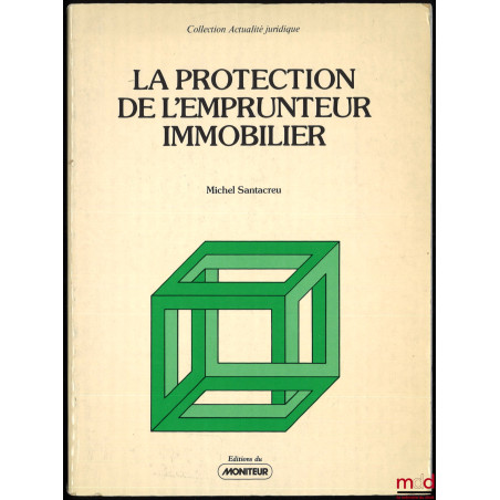 LA PROTECTION DE L’EMPRUNTEUR IMMOBILIER, coll. Actualité juridique
