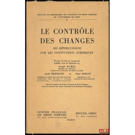 LE CONTRÔLE DES CHANGES. Ses répercussions sur les institutions juridiques, Étude de Droit comparé, Avant-propos de Joseph Ha...