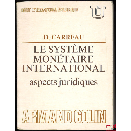 LE SYSTÈME MONÉTAIRE INTERNATIONAL. ASPECTS JURIDIQUES, coll. U, série "Droit international économique"