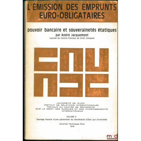 L?ÉMISSION DES EMPRUNTS EURO-OBLIGATAIRES. POUVOIR BANCAIRE ET SOUVERAINETÉS ÉTATIQUES, Université de Dijon, Inst. de relatio...