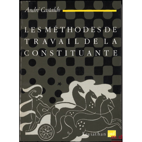 LE MÉTHODES DE TRAVAIL DE LA CONSTITUANTE. Les techniques délibératives de l’Assemblée Nationale 1789-1791, coll. Léviathan