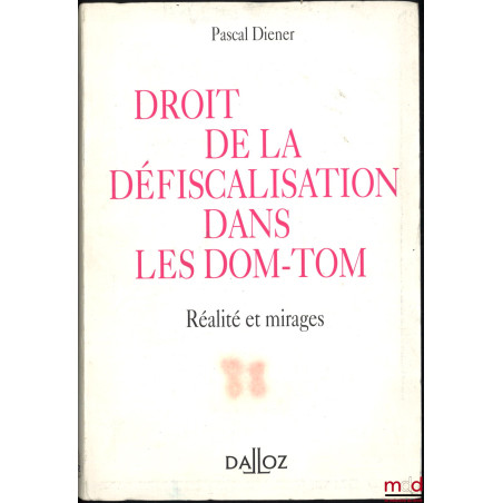 DROIT DE LA DÉFISCALISATION DANS LES DOM-TOM. RÉALITÉ ET MIRAGES, Préface de Maurice Cozian