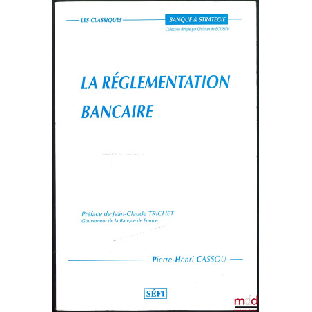 LA RÉGLEMENTATION BANCAIRE, Préface de Jean-Claude Trichet, coll. Banque et Stratégie / Les classiques