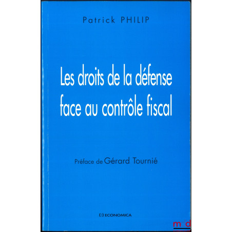 LES DROITS DE LA DÉFENSE FACE AU CONTRÔLE FISCAL, Préface de Gérard Tournié
