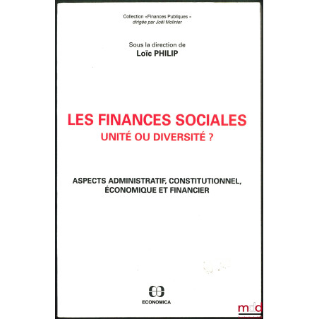 LES FINANCES SOCIALES, UNITÉS OU DIVERSITÉ ? Aspects administratif, constitutionnel, économique et financier, sous la dir. de...