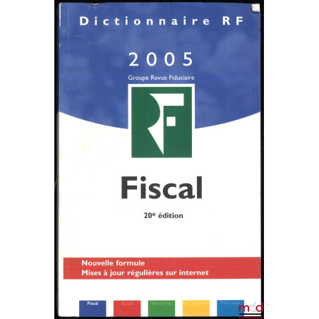 DICTIONNAIRE REVUE FIDUCIAIRE 2005 : FISCAL, 20e éd., nouvelle formule