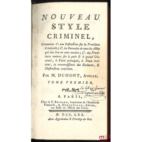 NOUVEAU STYLE CRIMINEL, Contenant 1° une instruction sur la Procédure Criminelle ; 2° les Formules de tous les Actes qui ont ...