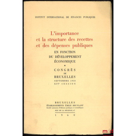 L?IMPORTANCE ET LA STRUCTURE DES RECETTES ET DES DÉPENSES PUBLIQUES EN FONCTION DU DÉVELOPPEMENT ÉCONOMIQUE. Congrès de Bruxe...