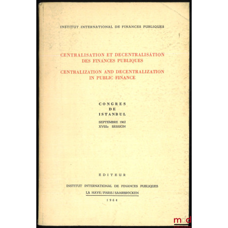 CENTRALISATION ET DÉCENTRALISATION DES FINANCES PUBLIQUES. Congrès de Istanbul, septembre 1962, XVIIIe session, Institut inte...