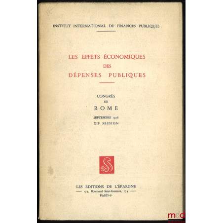 LES EFFETS ÉCONOMIQUES DES DÉPENSES PUBLIQUES. Congrès de Rome, septembre 1956, XIIe session, Institut international de finan...