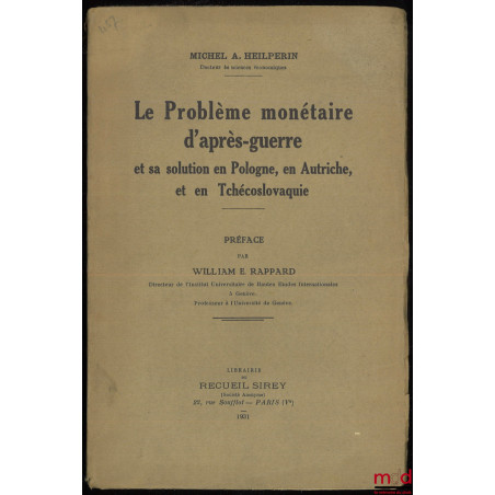 LE PROBLÈME MONÉTAIRE D’APRÈS-GUERRE et sa solution en Pologne, en Autriche et en Tchécoslovaquie, Préface de William E. Rappard