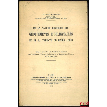 DE LA NATURE JURIDIQUE DES GROUPEMENTS D?OBLIGATAIRES ET DE LA VALIDITÉ DE LEURS ACTES, Rapport présenté à la Conférence Géné...