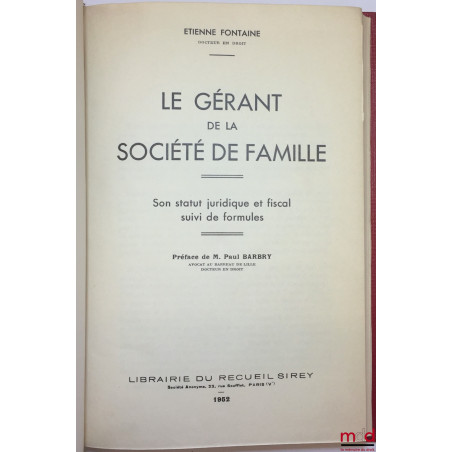 LE GÉRANT DE LA SOCIÉTÉ DE FAMILLE, Son statut juridique et fiscal suivi de formules, Préface de M. Paul Barbry