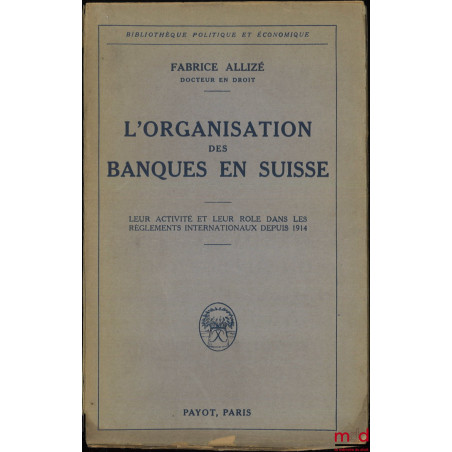 L’ORGANISATION DES BANQUES EN SUISSE, Leur activité et leur rôle dans les règlements internationaux depuis 1914