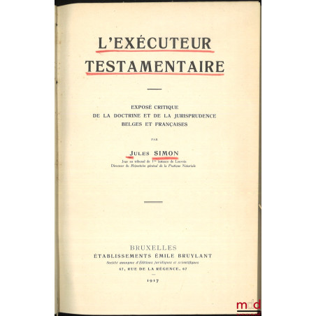 L’EXÉCUTEUR TESTAMENTAIRE, Exposé critique de la doctrine et de la jurisprudence belges et françaises