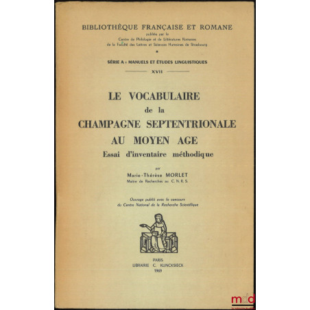 LE VOCABULAIRE DE LA CHAMPAGNE SEPTENTRIONALE AU MOYEN ÂGE, Essai d?inventaire méthodique, Bibl. française et romane, Série A...
