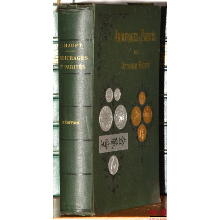 ARBITRAGES ET PARITÉS, TRAITÉ DES OPÉRATIONS DE BANQUE contenant les usages commerciaux, la théorie des changes et monnaies, ...