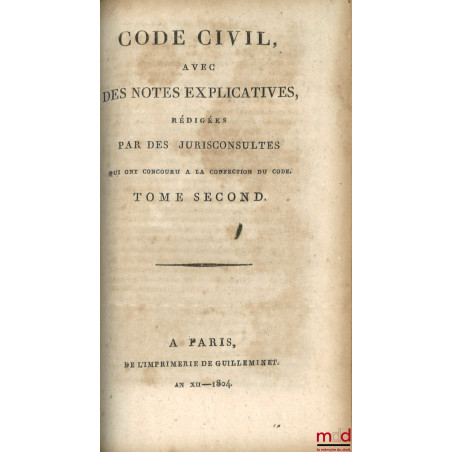 CODE CIVIL AVEC DES NOTES EXPLICATIVES RÉDIGÉES PAR DES JURISCONSULTES QUI ONT CONCOURU À LA CONFECTION DU CODE ;? Tableau d...